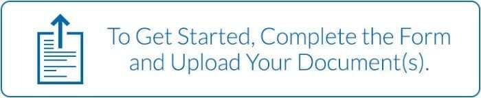 To get started, complete the form and upload your document(s). Click here to get started, complete the form and upload your document(s).